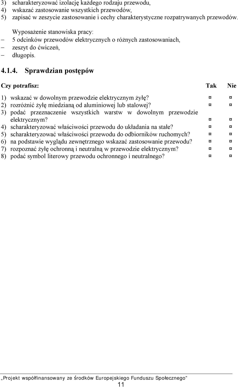 1.4. Sprawdzian postępów Czy potrafisz: Tak Nie 1) wskazać w dowolnym przewodzie elektrycznym żyłę? 2) rozróżnić żyłę miedzianą od aluminiowej lub stalowej?