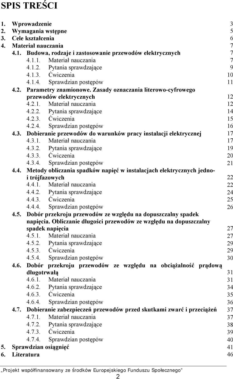 2.3. Ćwiczenia 15 4.2.4. Sprawdzian postępów 16 4.3. Dobieranie przewodów do warunków pracy instalacji elektrycznej 17 4.3.1. Materiał nauczania 17 4.3.2. Pytania sprawdzające 19 4.3.3. Ćwiczenia 20 4.