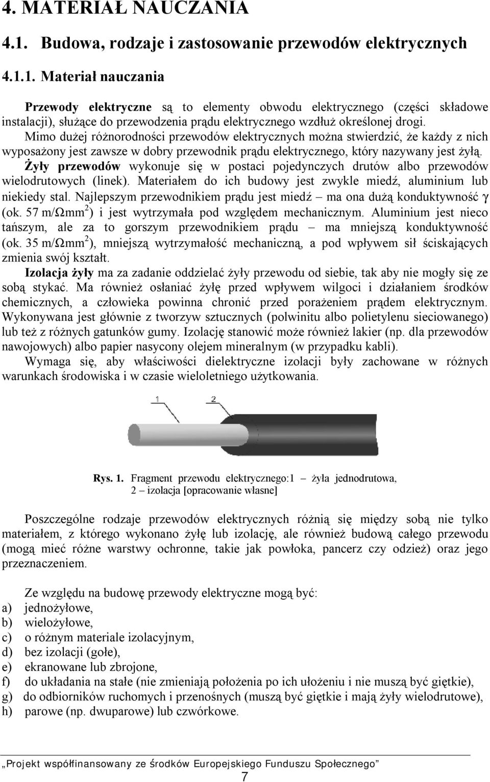 1. Materiał nauczania Przewody elektryczne są to elementy obwodu elektrycznego (części składowe instalacji), służące do przewodzenia prądu elektrycznego wzdłuż określonej drogi.