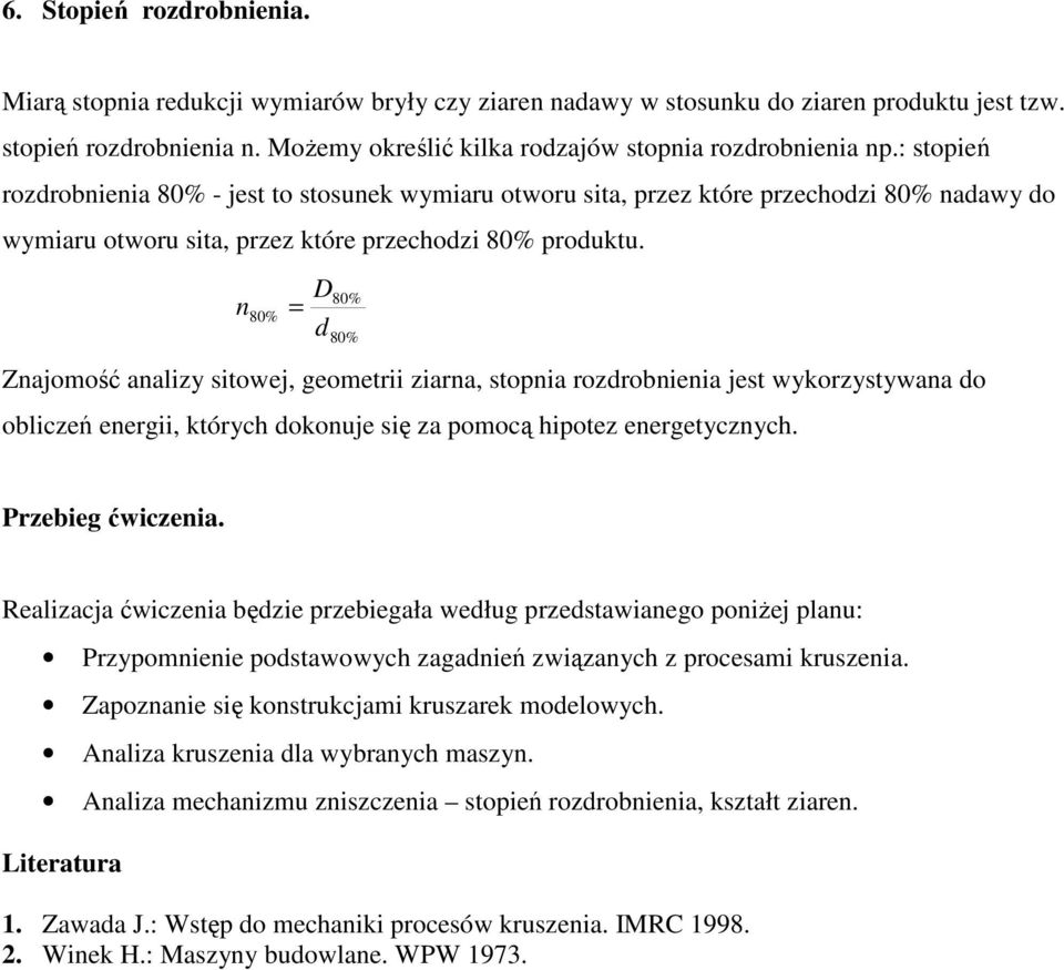 = 80% D 80% 80% Zajomość aalizy sitowej, geometrii ziara, stopia rozrobieia jest wykorzystywaa o obliczeń eergii, których okouje się za pomocą hipotez eergetyczych. Przebieg ćwiczeia.