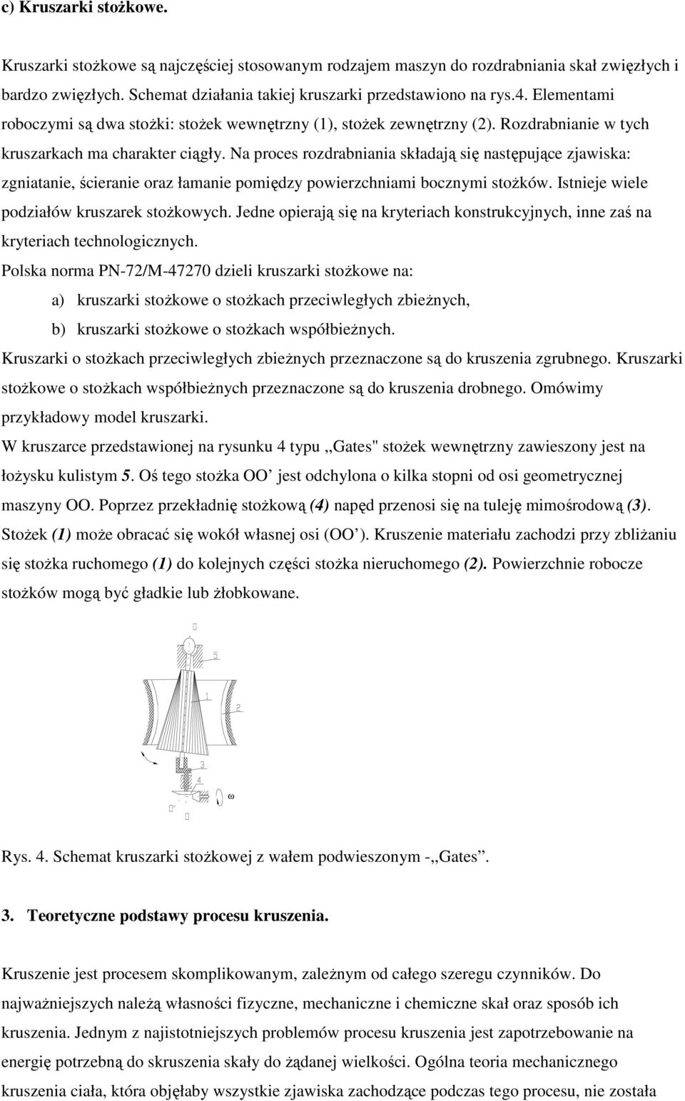 Na proces rozrabiaia skłaają się astępujące zjawiska: zgiataie, ścieraie oraz łamaie pomięzy powierzchiami boczymi stoŝków. Istieje wiele poziałów kruszarek stoŝkowych.