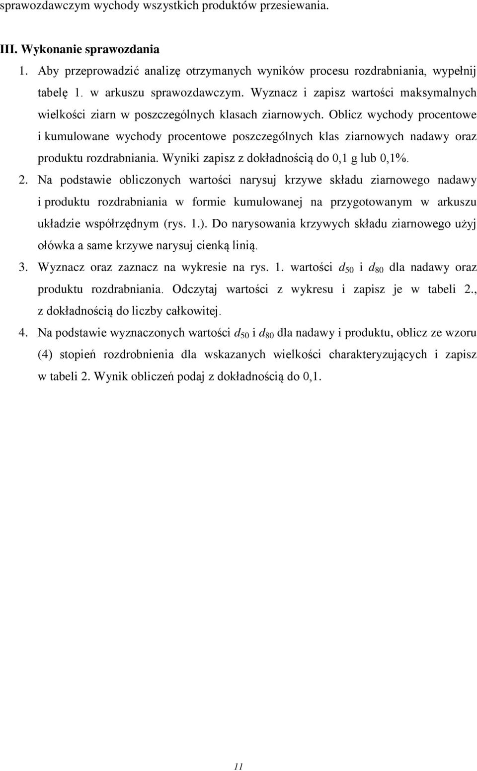 Oblicz wychody procentowe i kumulowane wychody procentowe poszczególnych klas ziarnowych nadawy oraz produktu rozdrabniania. Wyniki zapisz z dokładnością do 0,1 g lub 0,1%. 2.