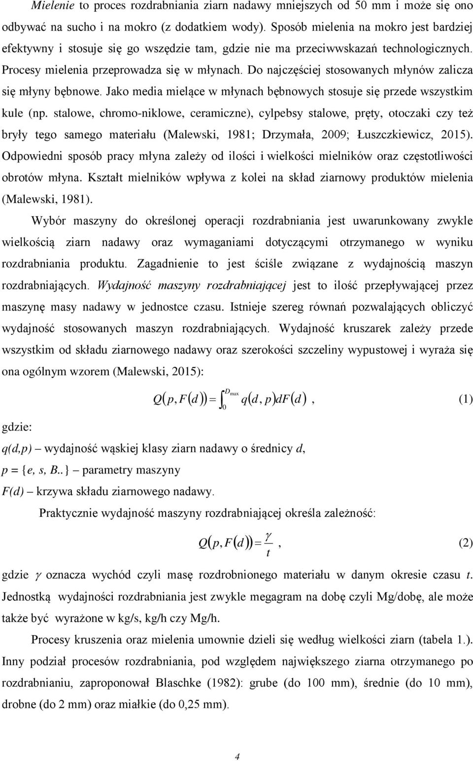 Do najczęściej stosowanych młynów zalicza się młyny bębnowe. Jako media mielące w młynach bębnowych stosuje się przede wszystkim kule (np.