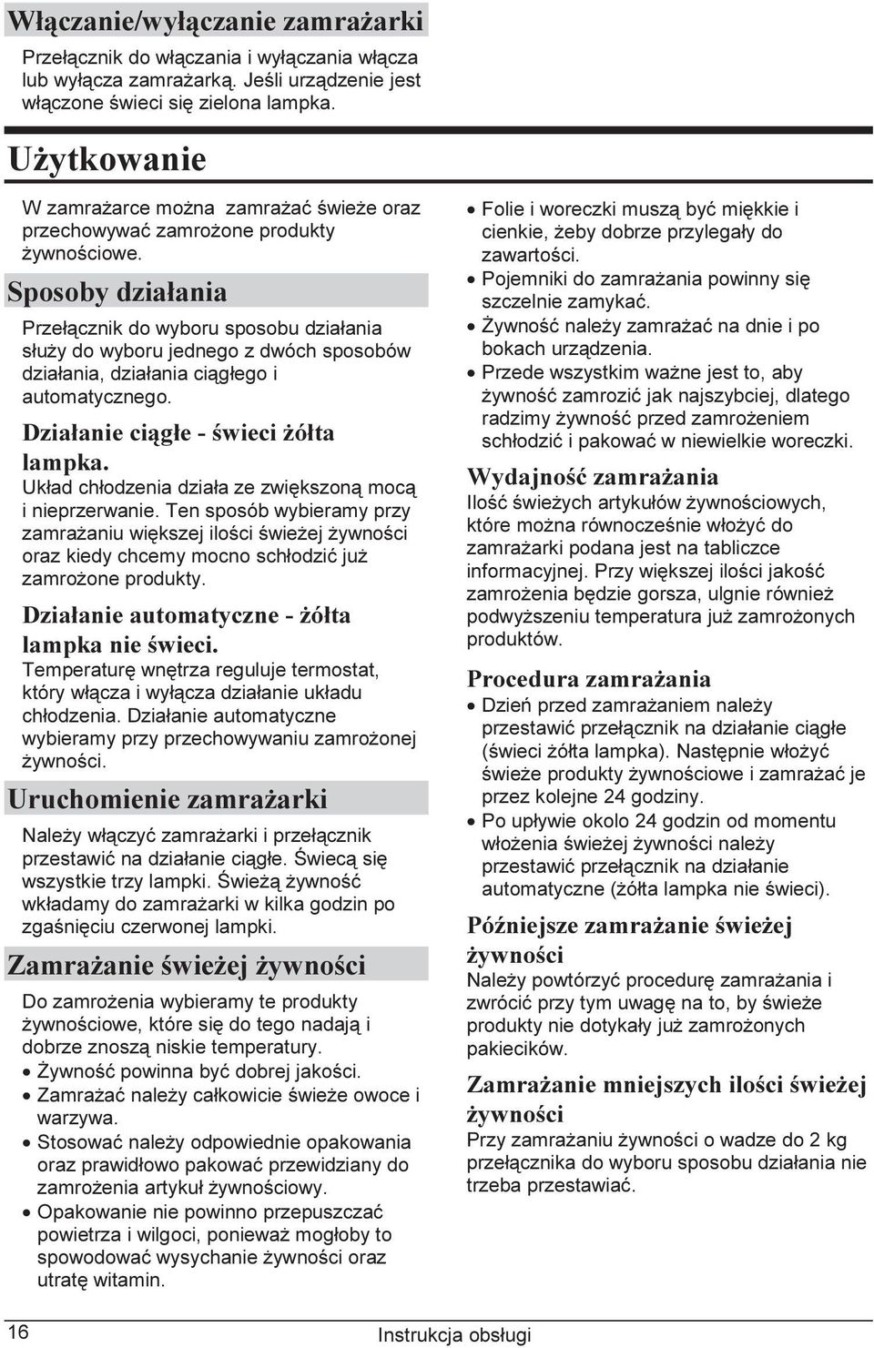 Sposoby działania Przełącznik do wyboru sposobu działania służy do wyboru jednego z dwóch sposobów działania, działania ciągłego i automatycznego. Działanie ciągłe - świeci żółta lampka.