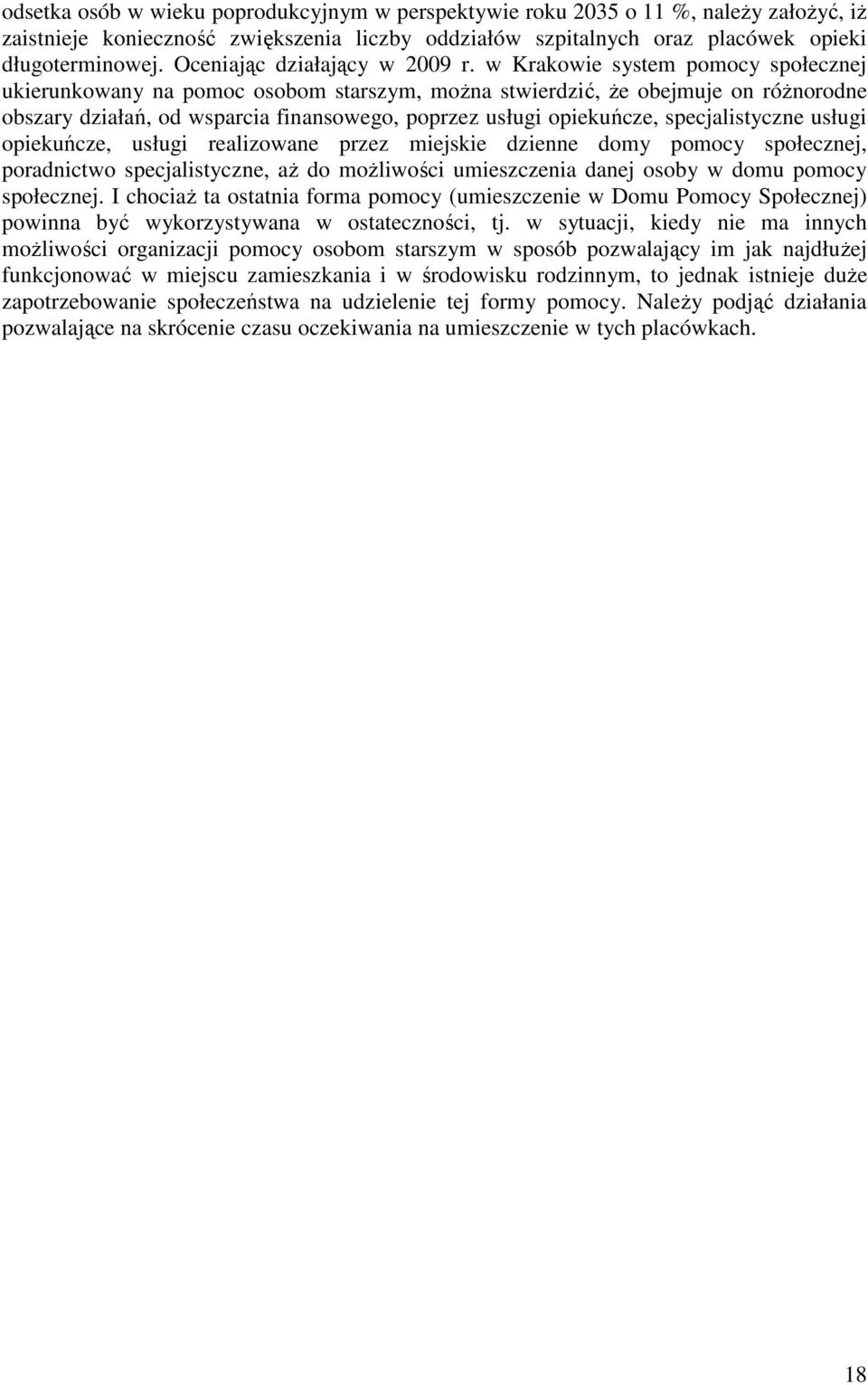 w Krakowie system pomocy społecznej ukierunkowany na pomoc osobom starszym, moŝna stwierdzić, Ŝe obejmuje on róŝnorodne obszary działań, od wsparcia finansowego, poprzez usługi opiekuńcze,