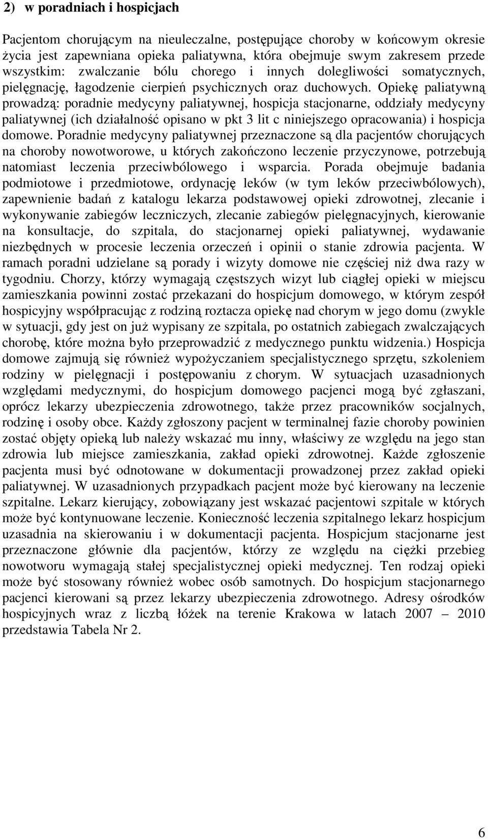 Opiekę paliatywną prowadzą: poradnie medycyny paliatywnej, hospicja stacjonarne, oddziały medycyny paliatywnej (ich działalność opisano w pkt 3 lit c niniejszego opracowania) i hospicja domowe.