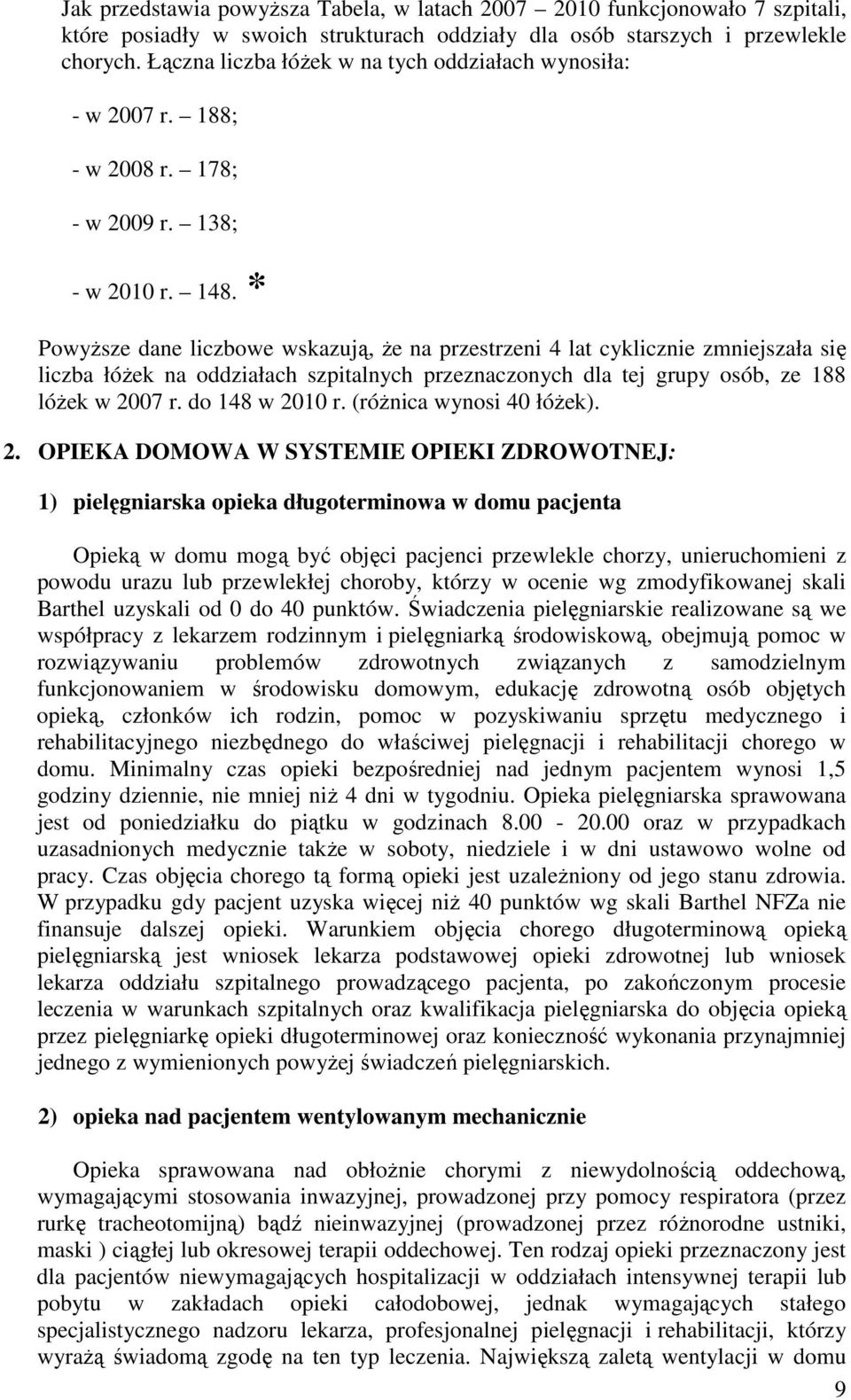 * PowyŜsze dane liczbowe wskazują, Ŝe na przestrzeni 4 lat cyklicznie zmniejszała się liczba łóŝek na oddziałach szpitalnych przeznaczonych dla tej grupy osób, ze 188 lóŝek w 2007 r. do 148 w 2010 r.