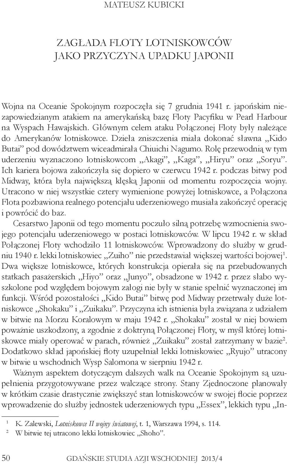 Dzieła zniszczenia miała dokonać sławna Kido Butai pod dowództwem wiceadmirała Chiuichi Nagumo. Rolę przewodnią w tym uderzeniu wyznaczono lotniskowcom Akagi, Kaga, Hiryu oraz Soryu.