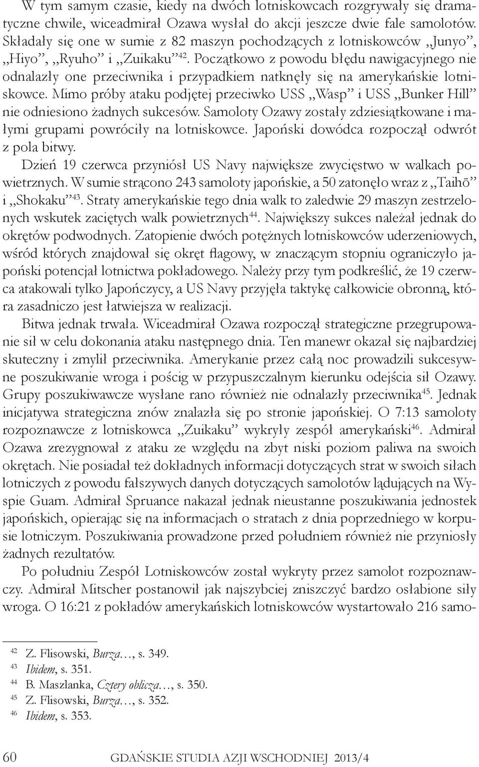 Początkowo z powodu błędu nawigacyjnego nie odnalazły one przeciwnika i przypadkiem natknęły się na amerykańskie lotniskowce.