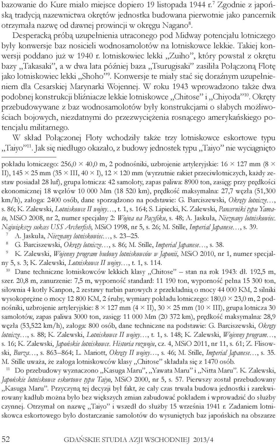 Desperacką próbą uzupełnienia utraconego pod Midway potencjału lotniczego były konwersje baz nosicieli wodnosamolotów na lotniskowce lekkie. Takiej konwersji poddano już w 1940 r.