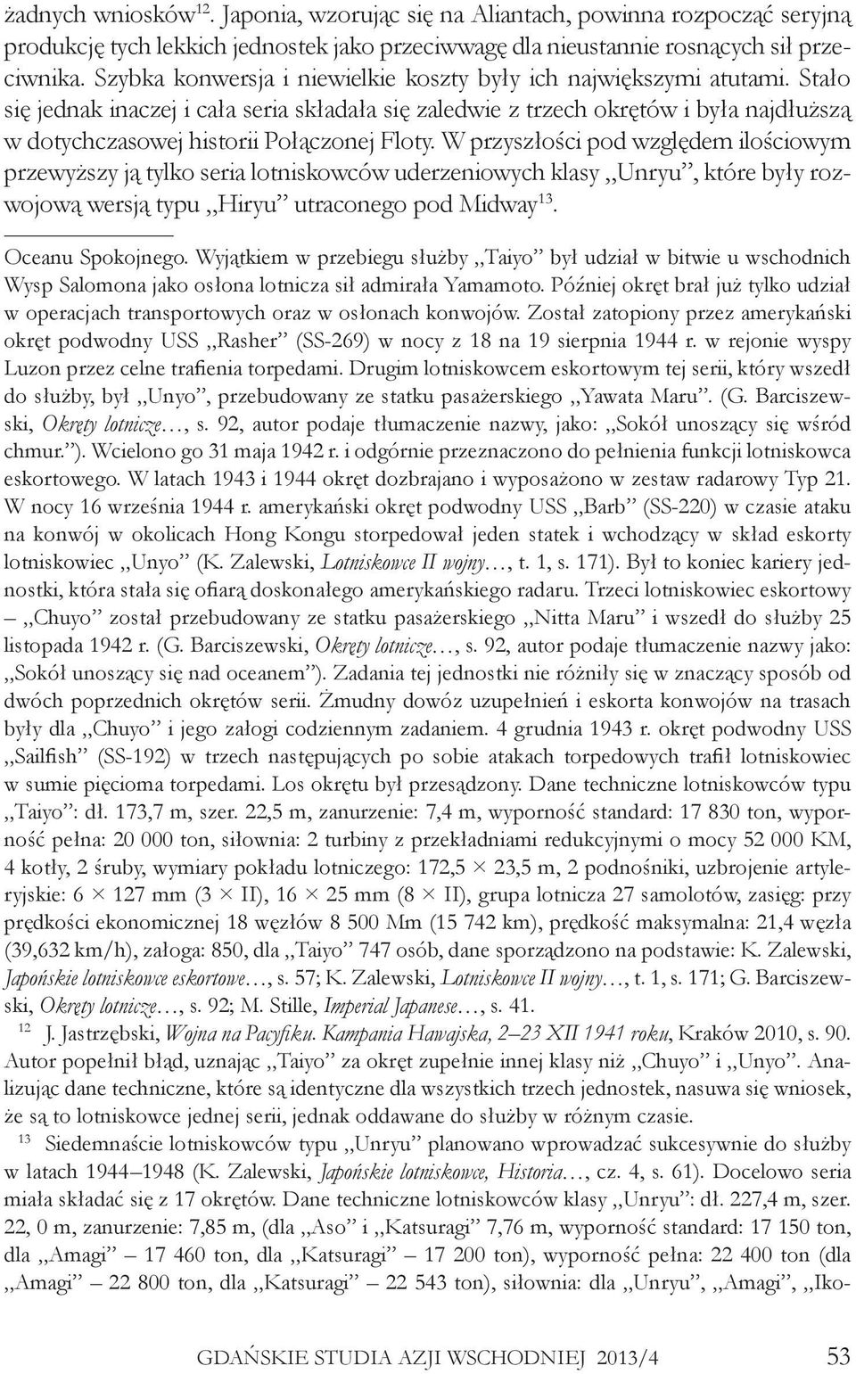 Stało się jednak inaczej i cała seria składała się zaledwie z trzech okrętów i była najdłuższą w dotychczasowej historii Połączonej Floty.