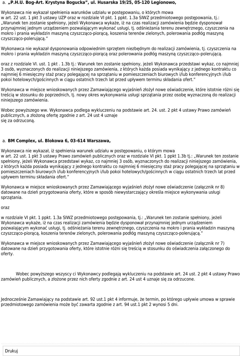 : Warunek ten zostanie spełniony, jeżeli Wykonawca wykaże, iż na czas realizacji zamówienia będzie dysponował przynajmniej jednym urządzeniem pozwalającym wykonać usługi, tj.