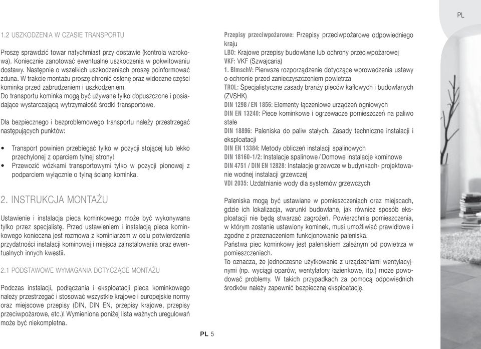 Do transportu kominka mogą być używane tylko dopuszczone i posiadające wystarczającą wytrzymałość środki transportowe.