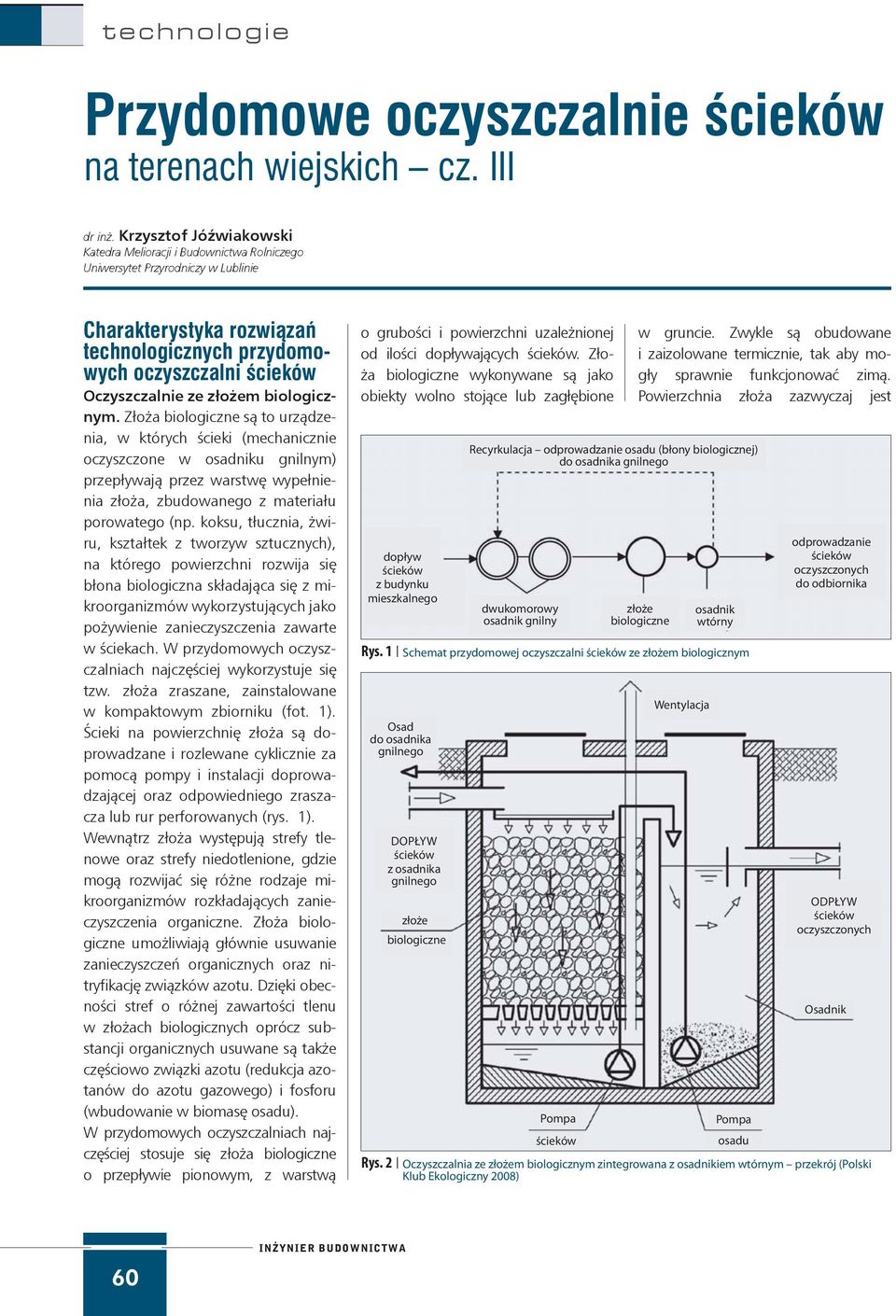biologicznym. Złoża biologiczne są to urządzenia, w których ścieki (mechanicznie oczyszczone w osadniku gnilnym) przepływają przez warstwę wypełnienia złoża, zbudowanego z materiału porowatego (np.