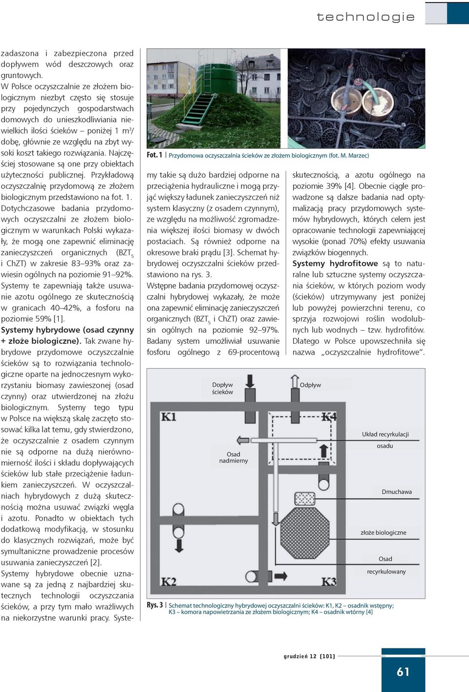 wysoki koszt takiego rozwiązania. Najczęściej stosowane są one przy obiektach użyteczności publicznej. Przykładową oczyszczalnię przydomową ze m biologicznym przedstawiono na fot. 1.