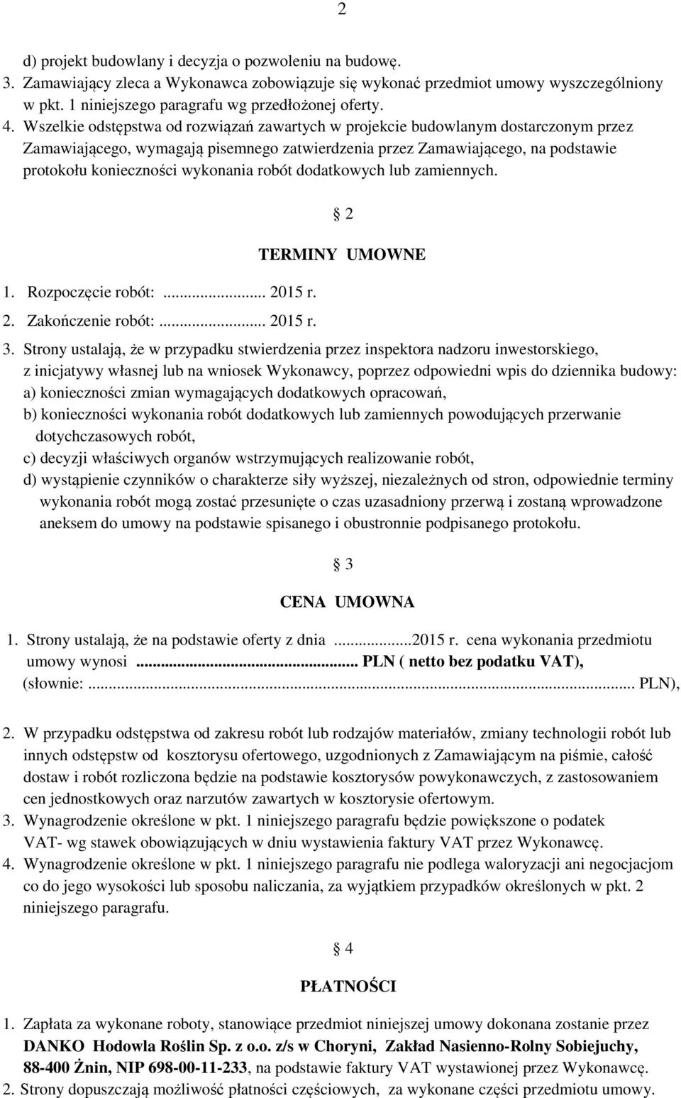 wykonania robót dodatkowych lub zamiennych. 1. Rozpoczęcie robót:... 2015 r. 2. Zakończenie robót:... 2015 r. 2 TERMINY UMOWNE 3.