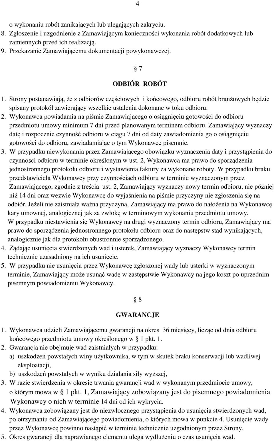 Strony postanawiają, że z odbiorów częściowych i końcowego, odbioru robót branżowych będzie spisany protokół zawierający wszelkie ustalenia dokonane w toku odbioru. 2.