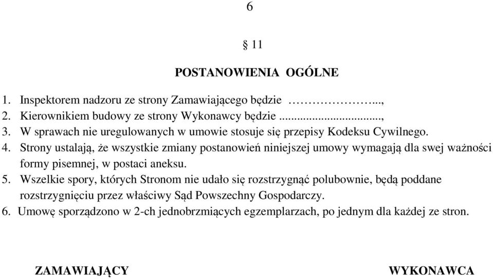 Strony ustalają, że wszystkie zmiany postanowień niniejszej umowy wymagają dla swej ważności formy pisemnej, w postaci aneksu. 5.