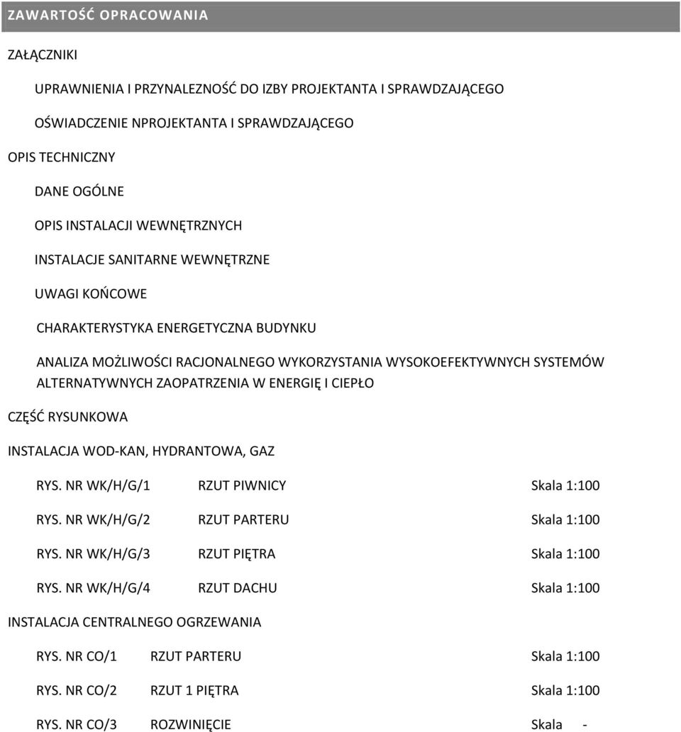 ZAOPATRZENIA W ENERGIĘ I CIEPŁO CZĘŚĆ RYSUNKOWA INSTALACJA WOD-KAN, HYDRANTOWA, GAZ RYS. NR WK/H/G/1 RZUT PIWNICY Skala 1:100 RYS. NR WK/H/G/2 RZUT PARTERU Skala 1:100 RYS.
