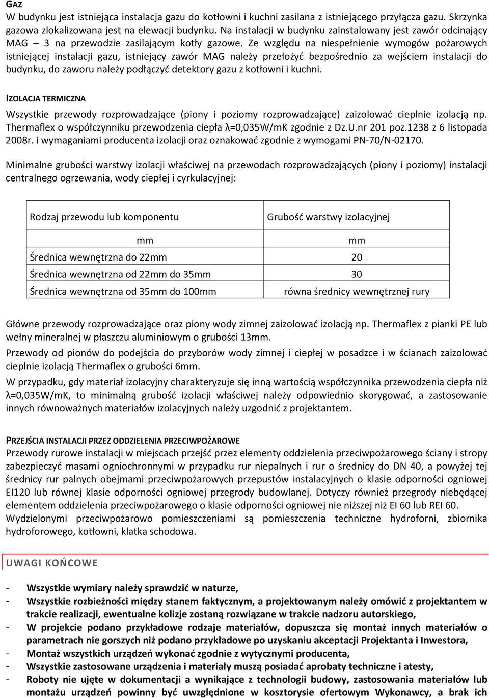 Ze względu na niespełnienie wymogów pożarowych istniejącej instalacji gazu, istniejący zawór MAG należy przełożyć bezpośrednio za wejściem instalacji do budynku, do zaworu należy podłączyć detektory