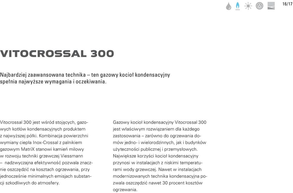 Kombinacja powierzchni wymiany ciepła Inox-Crossal z palnikiem gazowym MatriX stanowi kamień milowy w rozwoju techniki grzewczej Viessmann nadzwyczajna efektywność pozwala znacznie oszczędzić na