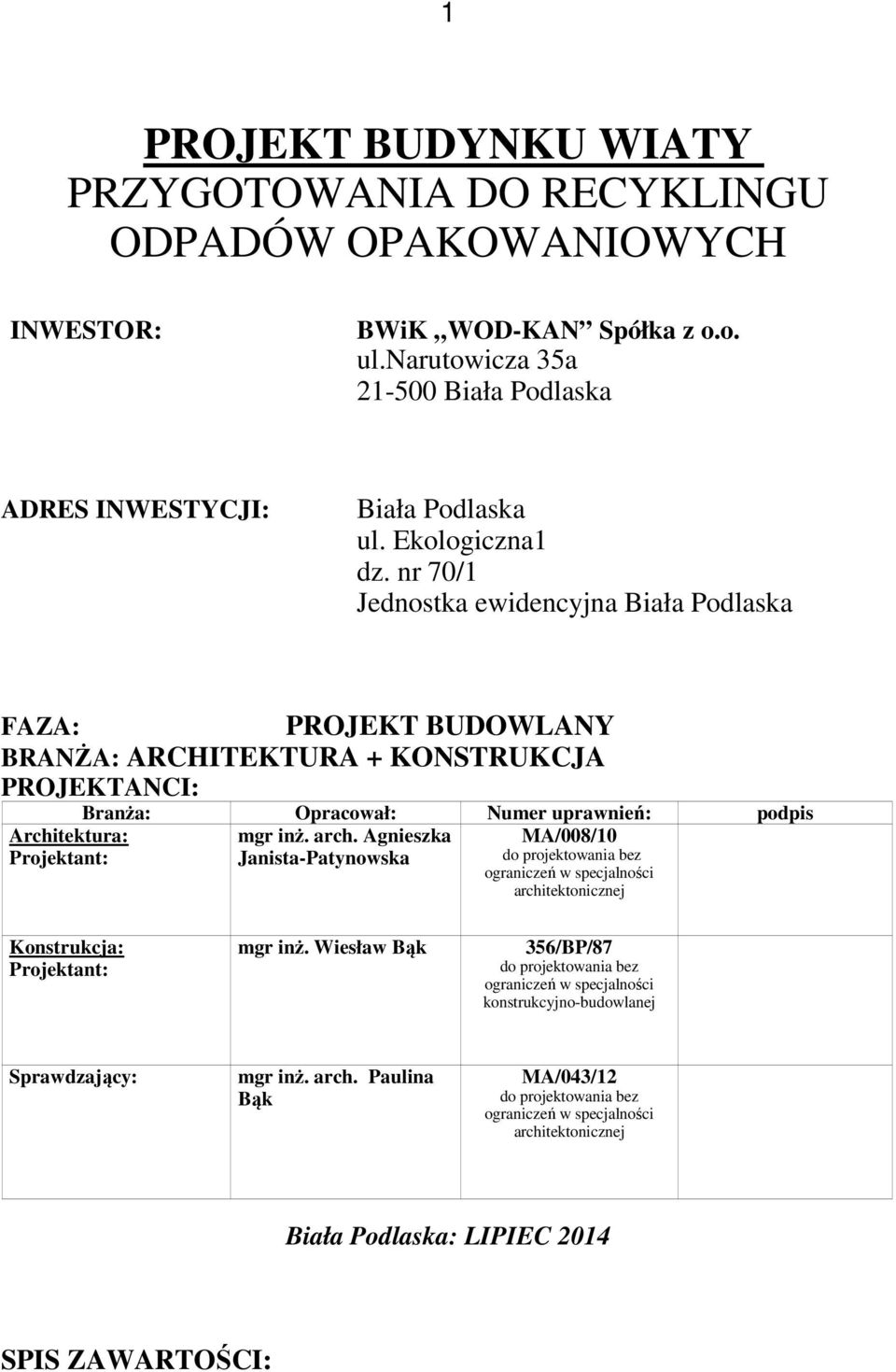 nr 70/1 Jednostka ewidencyjna Biała Podlaska FAZA: PROJEKT BUDOWLANY BRANŻA: ARCHITEKTURA + KONSTRUKCJA PROJEKTANCI: Architektura: Projektant: Branża: Opracował: Numer uprawnień: podpis mgr inż. arch.