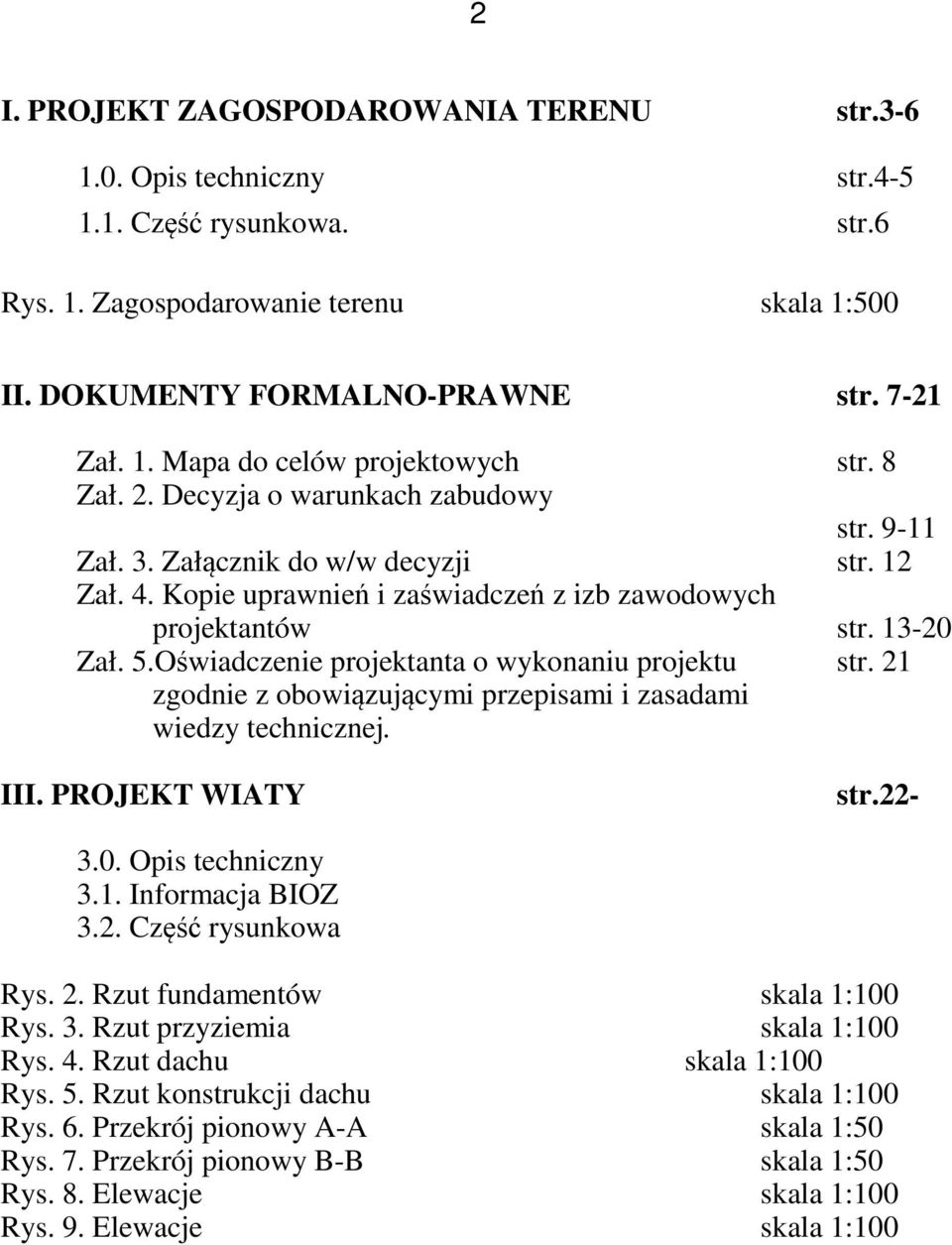 Oświadczenie projektanta o wykonaniu projektu str. 21 zgodnie z obowiązującymi przepisami i zasadami wiedzy technicznej. III. PROJEKT WIATY str.22-3.0. Opis techniczny 3.1. Informacja BIOZ 3.2. Część rysunkowa Rys.