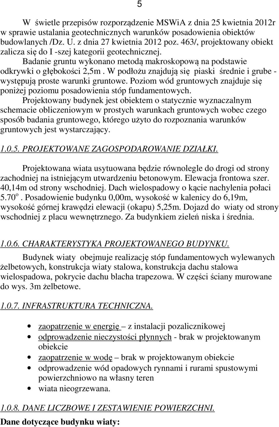 W podłożu znajdują się piaski średnie i grube - występują proste warunki gruntowe. Poziom wód gruntowych znajduje się poniżej poziomu posadowienia stóp fundamentowych.