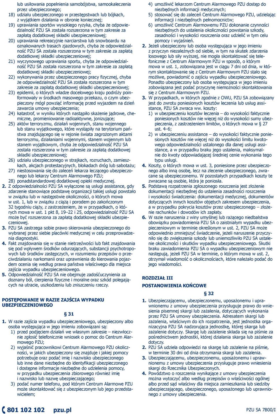 oznakowanych trasach zjazdowych, chyba że odpowiedzialność PZU SA została rozszerzona w tym zakresie za zapłatą dodatkowej składki ubezpieczeniowej; 21) wyczynowego uprawiania sportu, chyba że