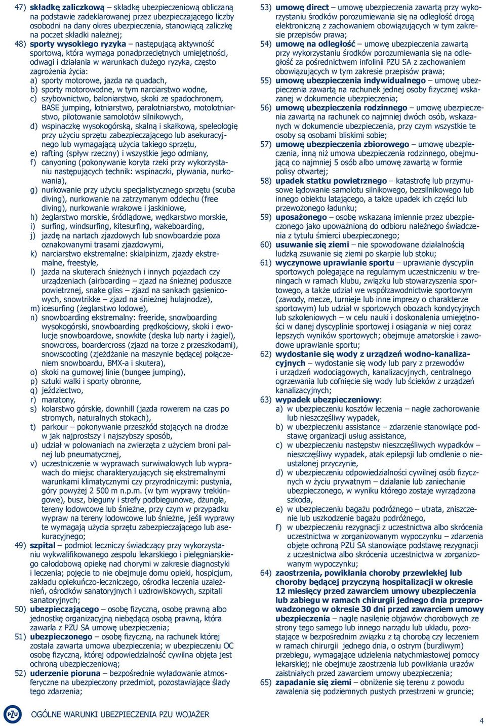 motorowe, jazda na quadach, b) sporty motorowodne, w tym narciarstwo wodne, c) szybownictwo, baloniarstwo, skoki ze spadochronem, BASE jumping, lotniarstwo, paralotniarstwo, motolotniarstwo,