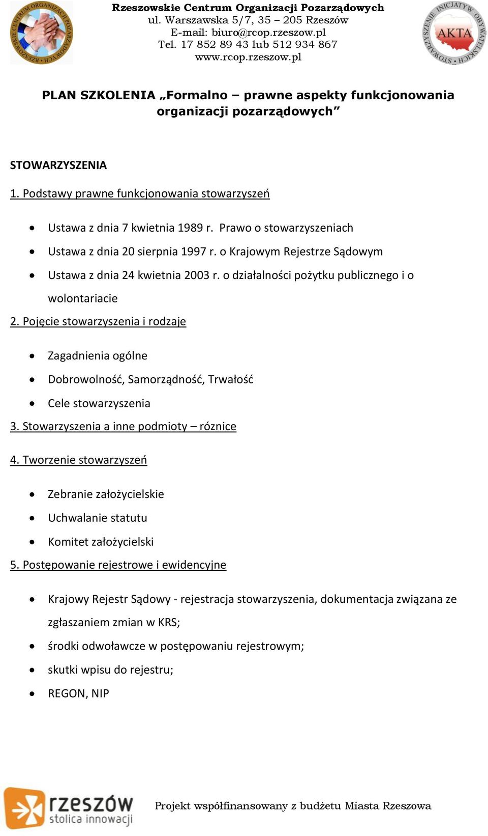 Pojęcie stowarzyszenia i rodzaje Zagadnienia ogólne Dobrowolność, Samorządność, Trwałość Cele stowarzyszenia 3. Stowarzyszenia a inne podmioty róznice 4.