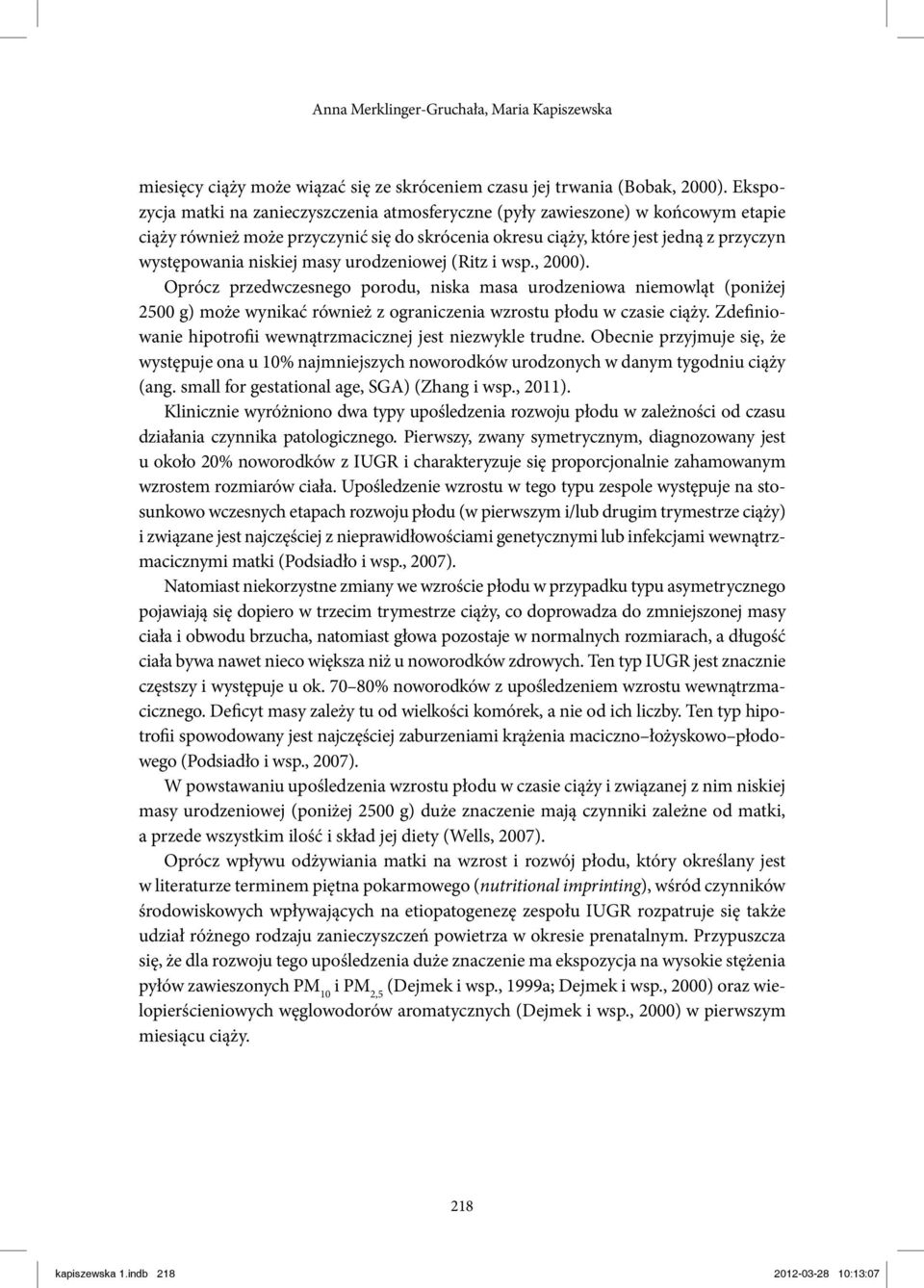 masy urodzeniowej (Ritz i wsp., 2000). Oprócz przedwczesnego porodu, niska masa urodzeniowa niemowląt (poniżej 2500 g) może wynikać również z ograniczenia wzrostu płodu w czasie ciąży.