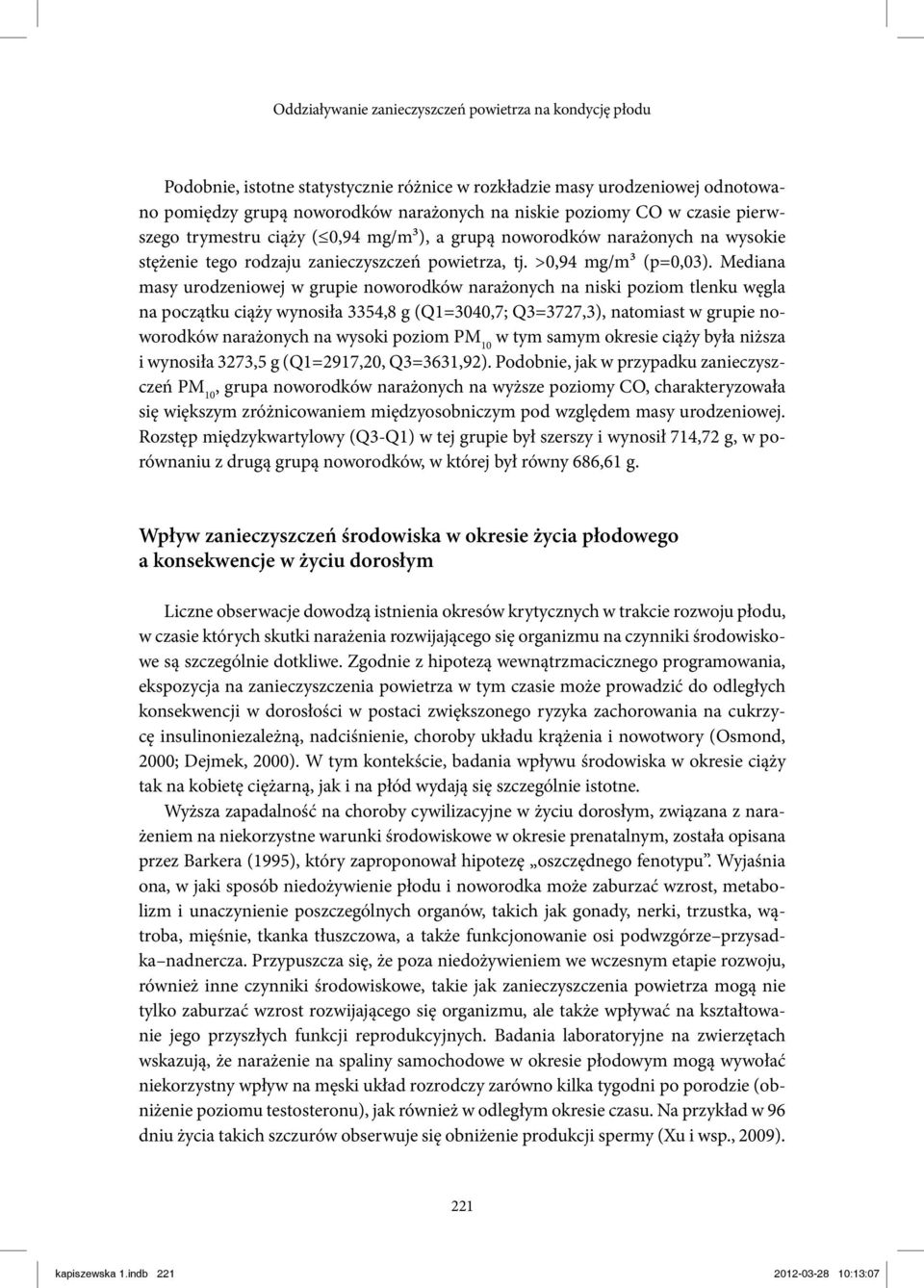 Mediana masy urodzeniowej w grupie noworodków narażonych na niski poziom tlenku węgla na początku ciąży wynosiła 3354,8 g (Q1=3040,7; Q3=3727,3), natomiast w grupie noworodków narażonych na wysoki