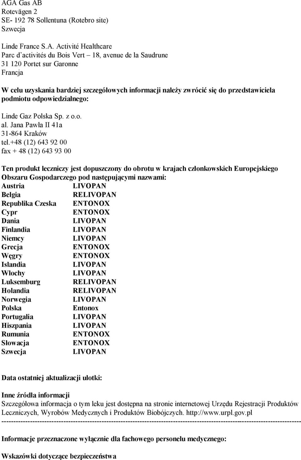 +48 (12) 643 92 00 fax + 48 (12) 643 93 00 Ten produkt leczniczy jest dopuszczony do obrotu w krajach członkowskich Europejskiego Obszaru Gospodarczego pod następującymi nazwami: Austria Belgia RE