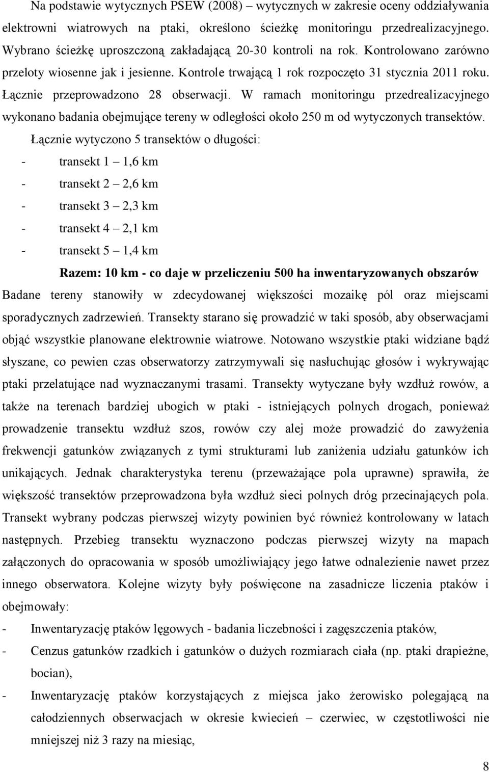 Łącznie przeprowadzono 28 obserwacji. W ramach monitoringu przedrealizacyjnego wykonano badania obejmujące tereny w odległości około 250 m od wytyczonych transektów.