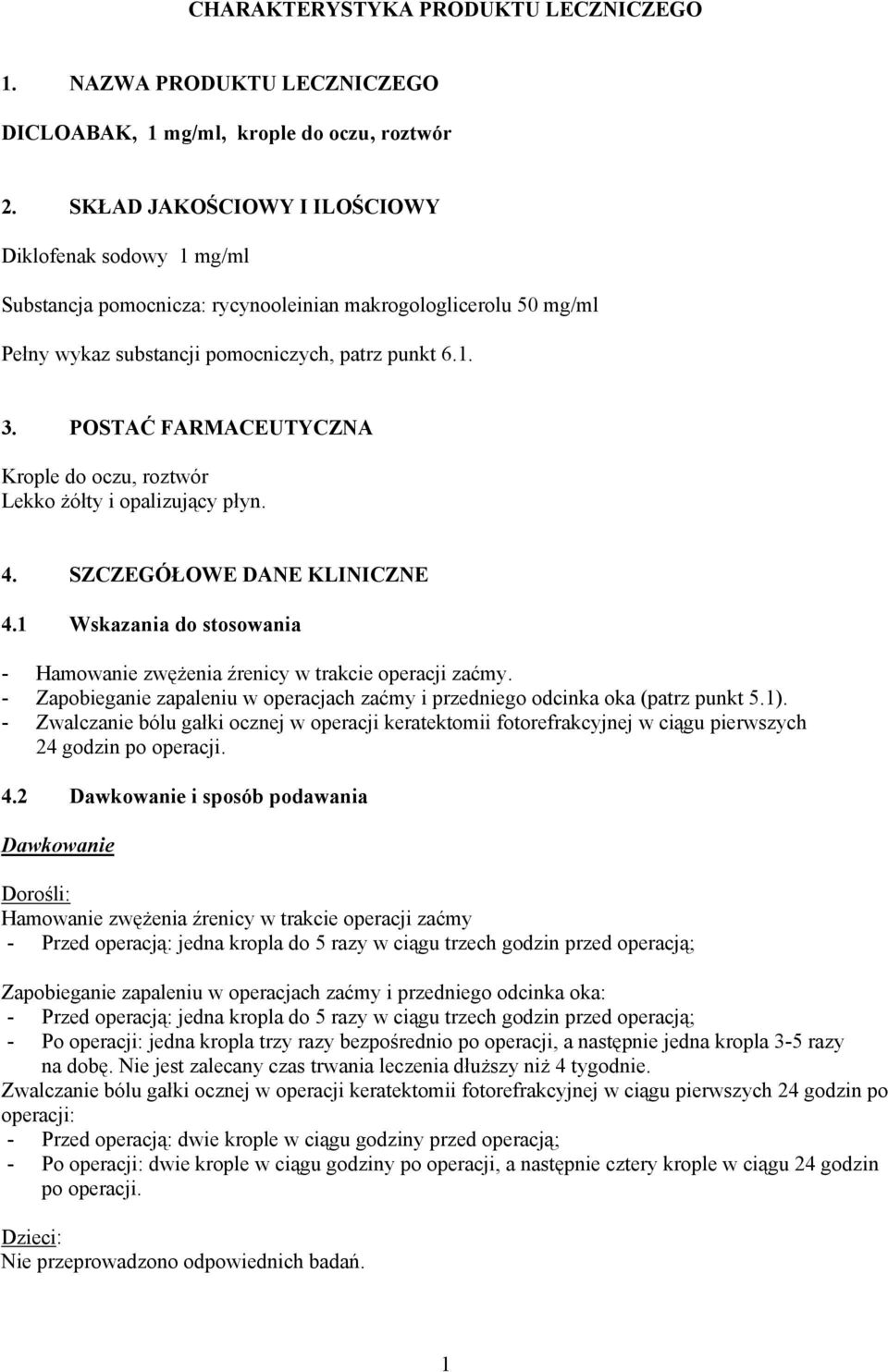 POSTAĆ FARMACEUTYCZNA Krople do oczu, roztwór Lekko żółty i opalizujący płyn. 4. SZCZEGÓŁOWE DANE KLINICZNE 4.1 Wskazania do stosowania - Hamowanie zwężenia źrenicy w trakcie operacji zaćmy.