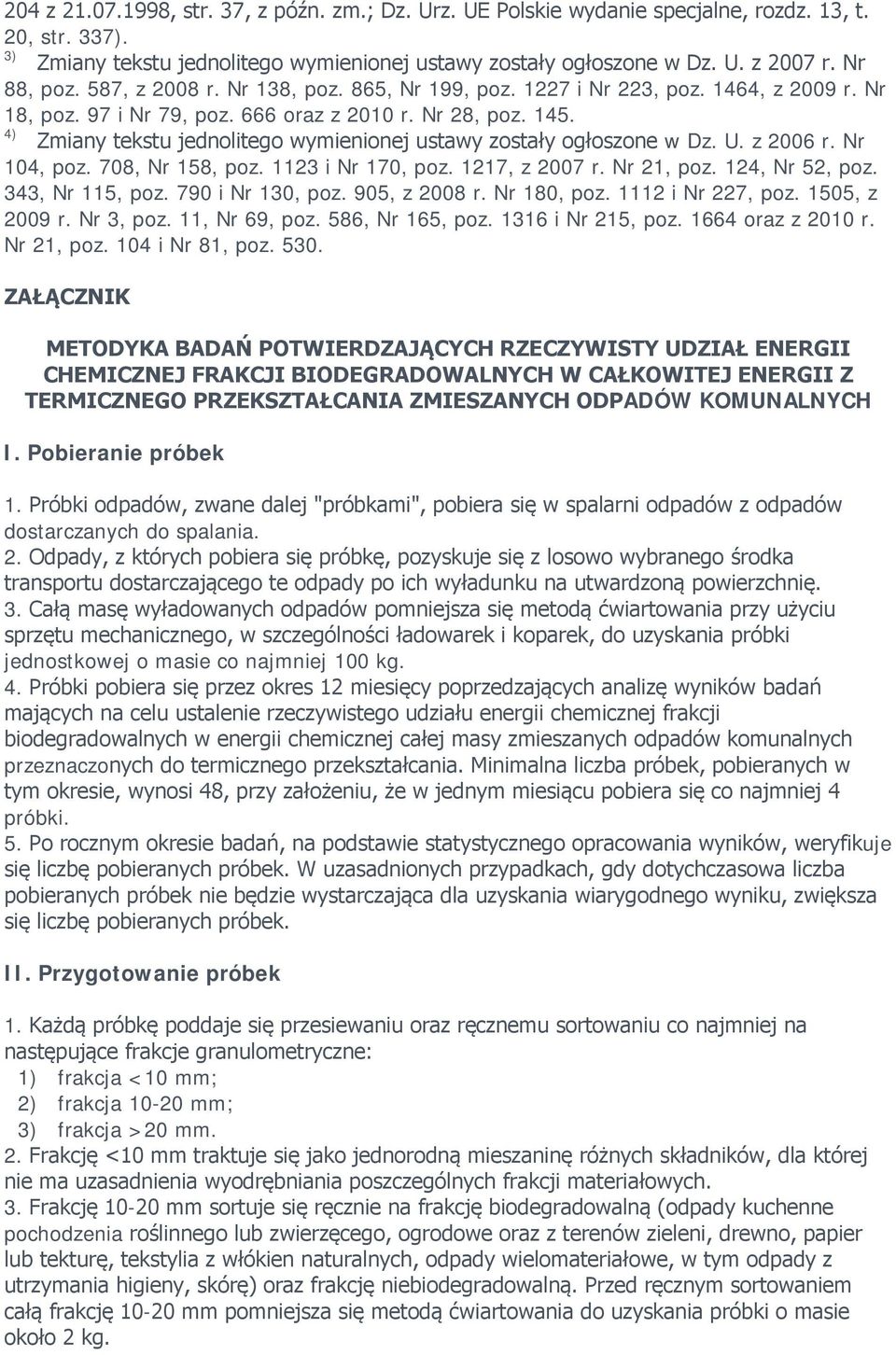 4) Zmiany tekstu jednolitego wymienionej ustawy zostały ogłoszone w Dz. U. z 2006 r. Nr 104, poz. 708, Nr 158, poz. 1123 i Nr 170, poz. 1217, z 2007 r. Nr 21, poz. 124, Nr 52, poz. 343, Nr 115, poz.