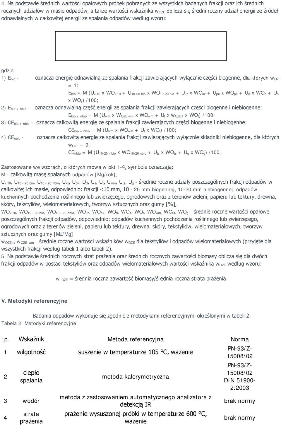 biogenne, dla których w OZE = 1: E bio = M (U <10 x WO <10 + U 10-20 bio x WO 10-20 bio + U kz x WO kz + U pk x WO pk + U d x WO d + U s x WO s) /100; 2) E bio + nbio - oznacza odnawialną część