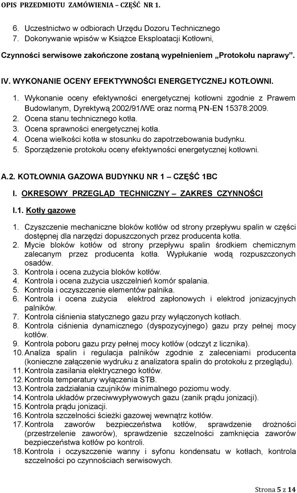 3. Ocena sprawności energetycznej kotła. 4. Ocena wielkości kotła w stosunku do zapotrzebowania budynku. 5. Sporządzenie protokołu oceny efektywności energetycznej kotłowni. A.2.