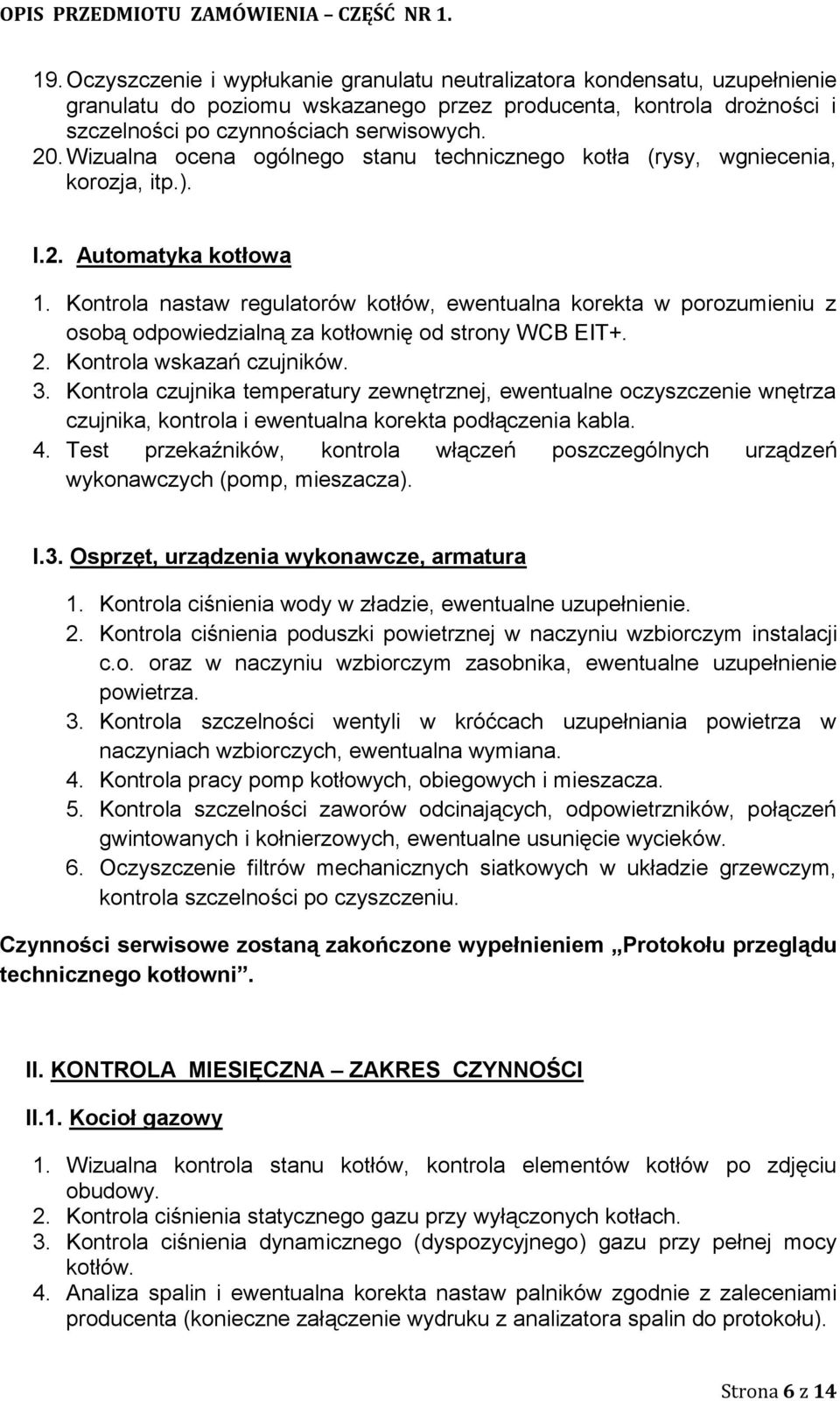 Kontrola nastaw regulatorów kotłów, ewentualna korekta w porozumieniu z osobą odpowiedzialną za kotłownię od strony WCB EIT+. 2. Kontrola wskazań czujników. 3.