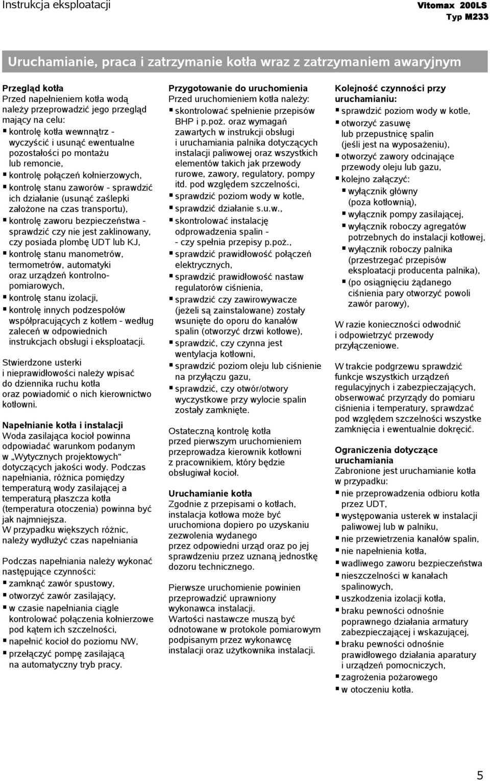 kontrolę zaworu bezpieczeństwa - sprawdzić czy nie jest zaklinowany, czy posiada plombę UDT lub KJ, kontrolę stanu manometrów, termometrów, automatyki oraz urządzeń kontrolnopomiarowych, kontrolę