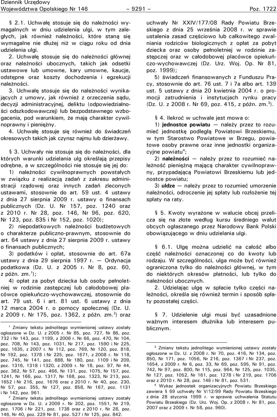 2. Uchwałę stosuje się do należności głównej oraz należności ubocznych, takich jak odsetki ustawowe lub umowne, kary umowne, kaucje, odstępne oraz koszty dochodzenia i egzekucji należności. 3.