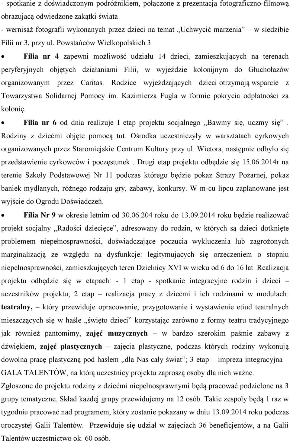 Filia nr 4 zapewni możliwość udziału 14 dzieci, zamieszkujących na terenach peryferyjnych objętych działaniami Filii, w wyjeździe kolonijnym do Głuchołazów organizowanym przez Caritas.