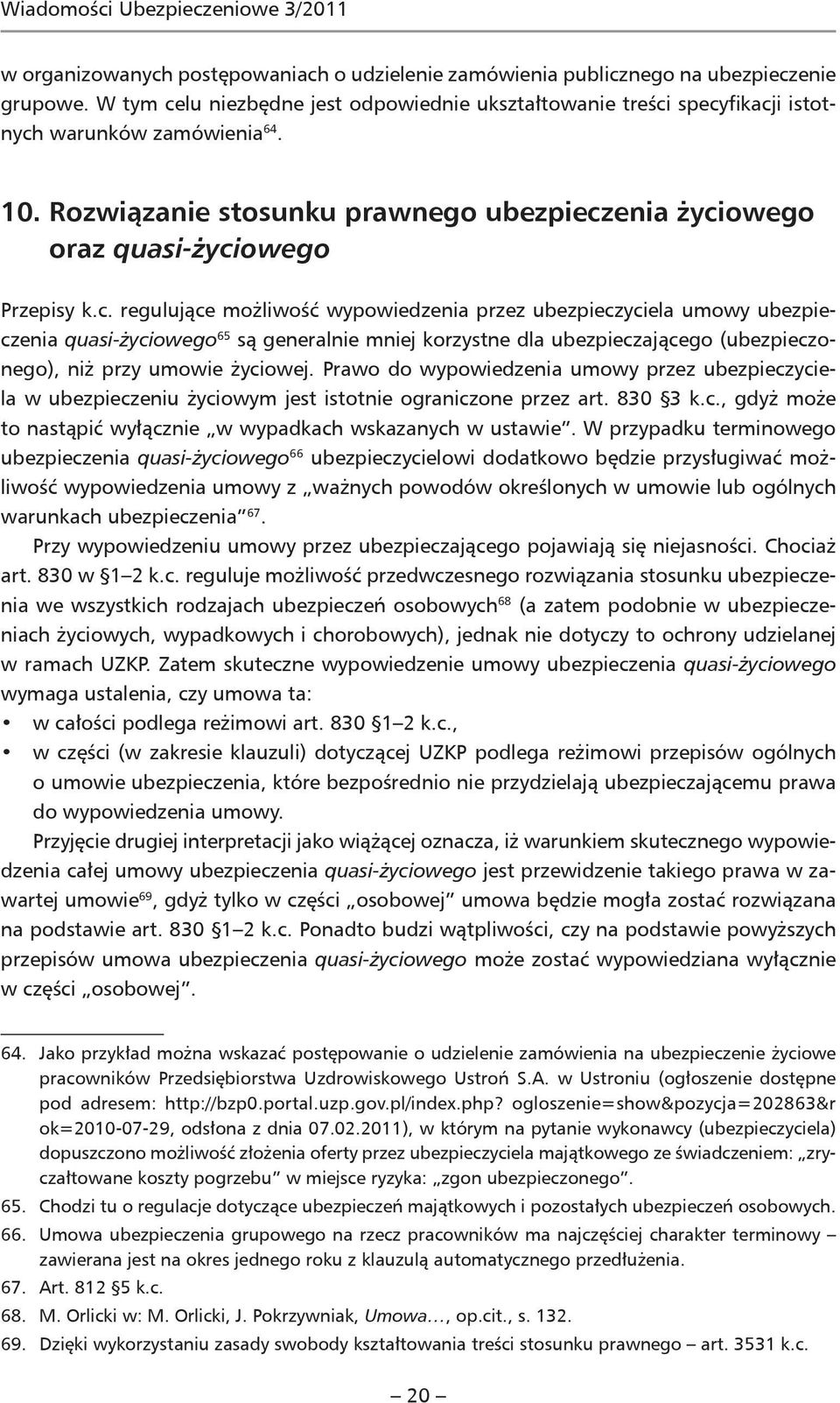 Prawo do wypowiedzenia umowy przez ubezpieczyciela w ubezpieczeniu życiowym jest istotnie ograniczone przez art. 830 3 k.c., gdyż może to nastąpić wyłącznie w wypadkach wskazanych w ustawie.