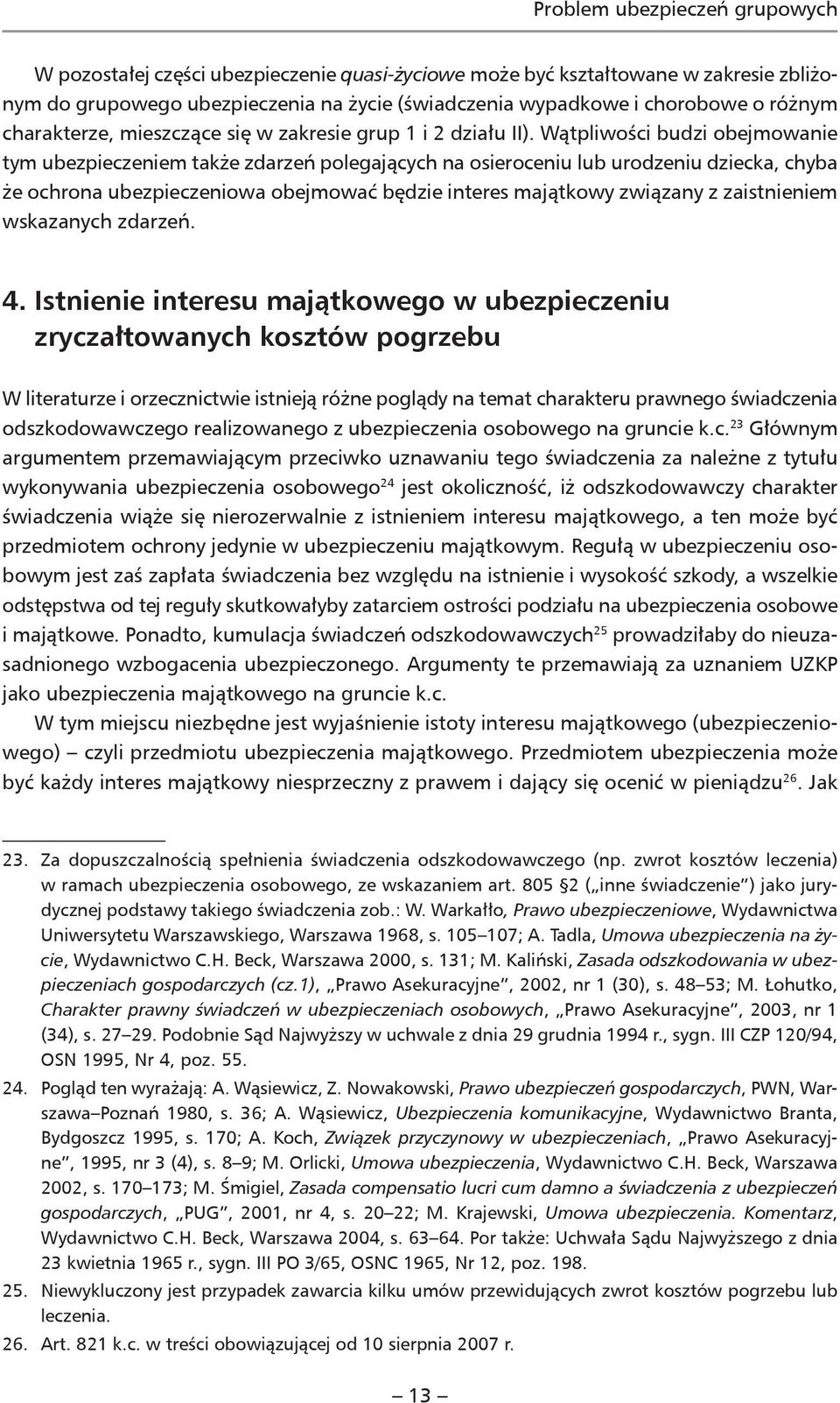 Wątpliwości budzi obejmowanie tym ubezpieczeniem także zdarzeń polegających na osieroceniu lub urodzeniu dziecka, chyba że ochrona ubezpieczeniowa obejmować będzie interes majątkowy związany z