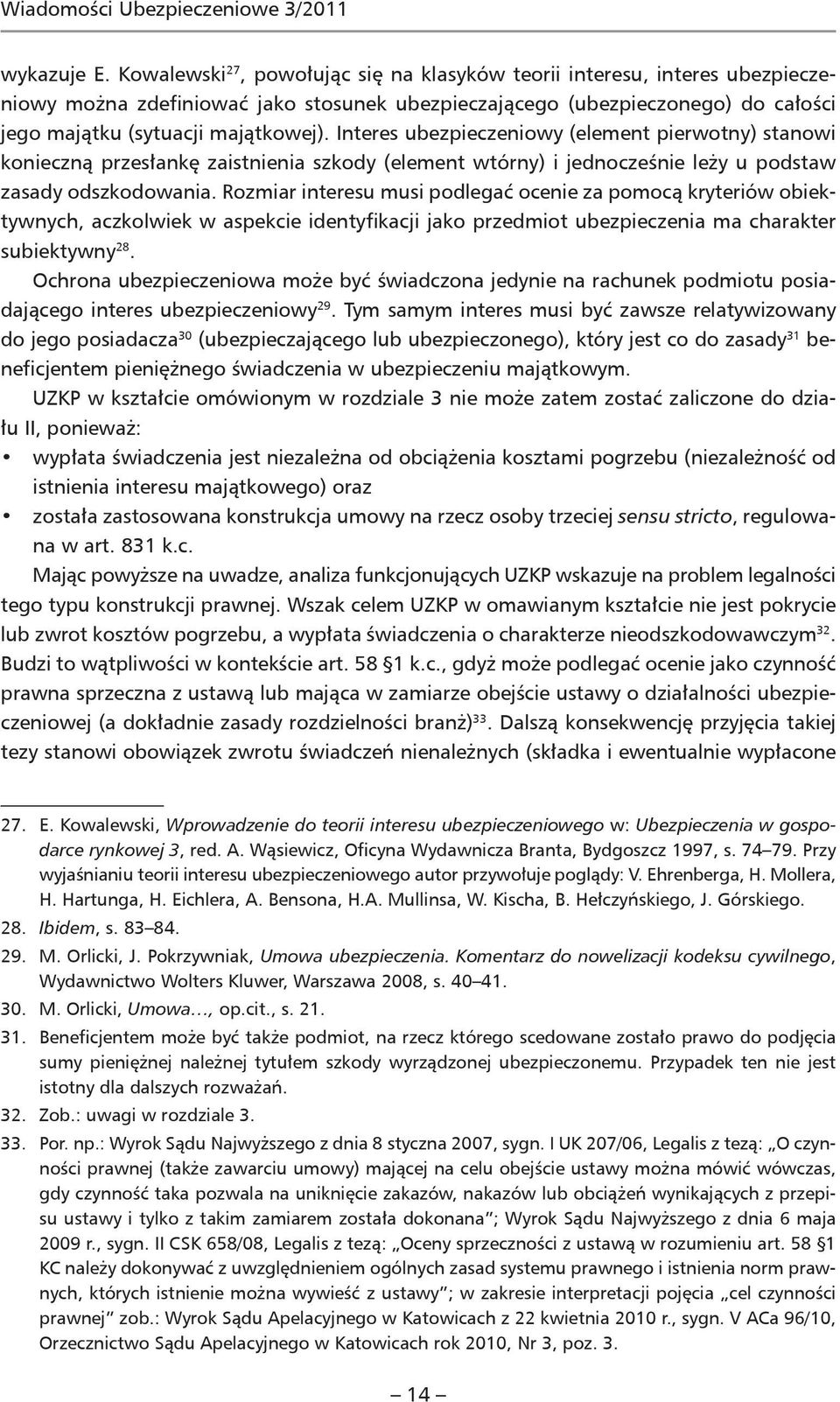 Interes ubezpieczeniowy (element pierwotny) stanowi konieczną przesłankę zaistnienia szkody (element wtórny) i jednocześnie leży u podstaw zasady odszkodowania.