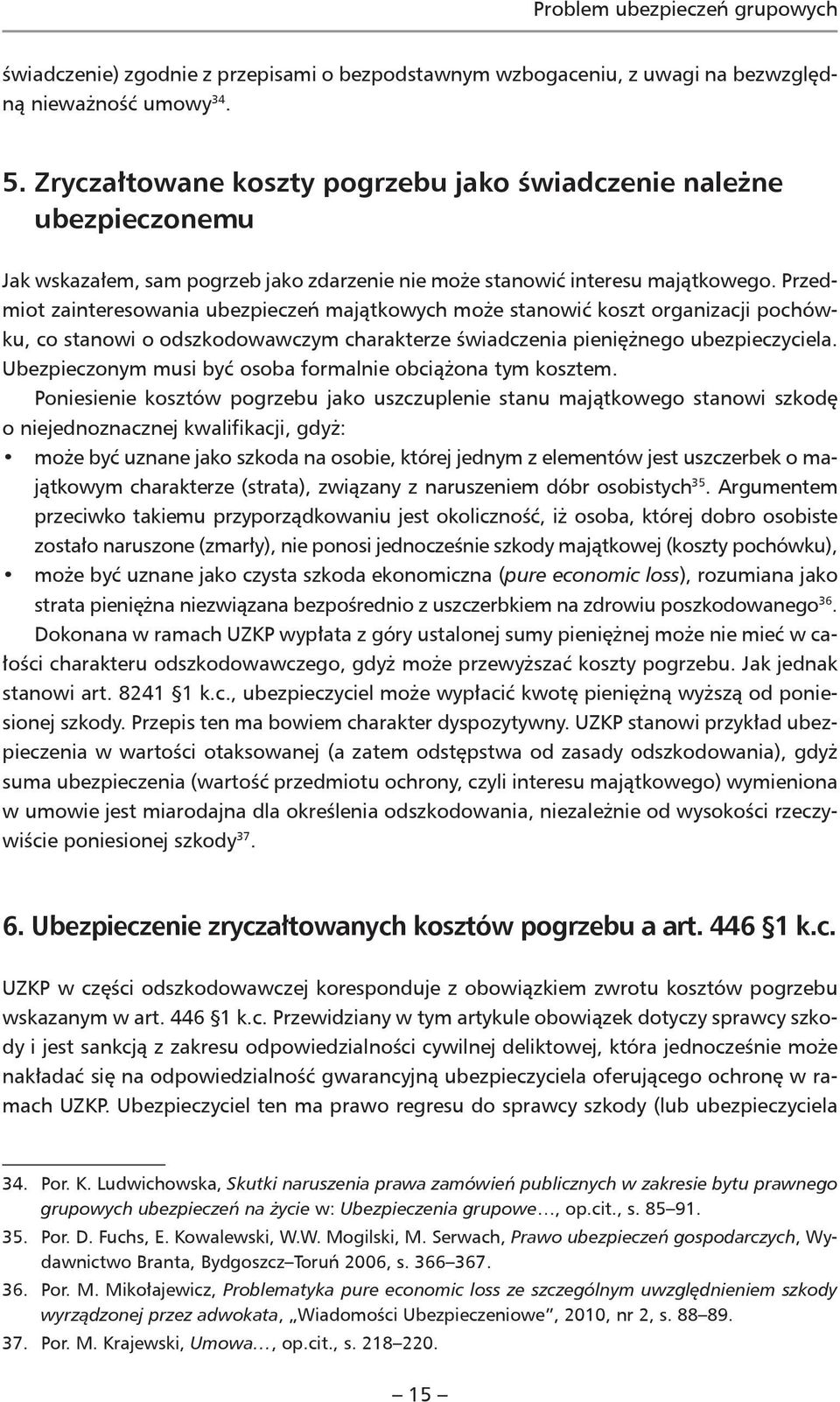 Przedmiot zainteresowania ubezpieczeń majątkowych może stanowić koszt organizacji pochówku, co stanowi o odszkodowawczym charakterze świadczenia pieniężnego ubezpieczyciela.