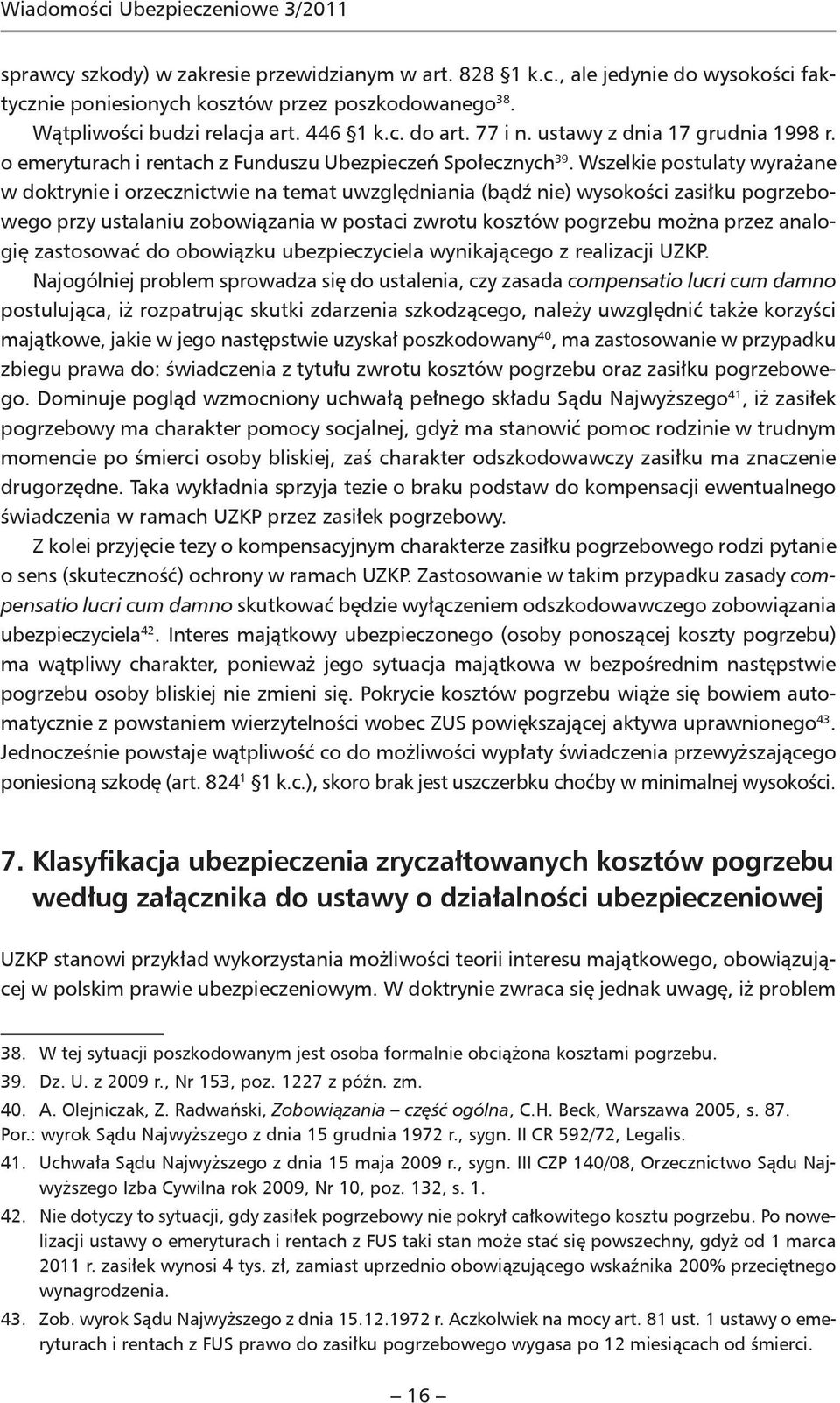 Wszelkie postulaty wyrażane w doktrynie i orzecznictwie na temat uwzględniania (bądź nie) wysokości zasiłku pogrzebowego przy ustalaniu zobowiązania w postaci zwrotu kosztów pogrzebu można przez