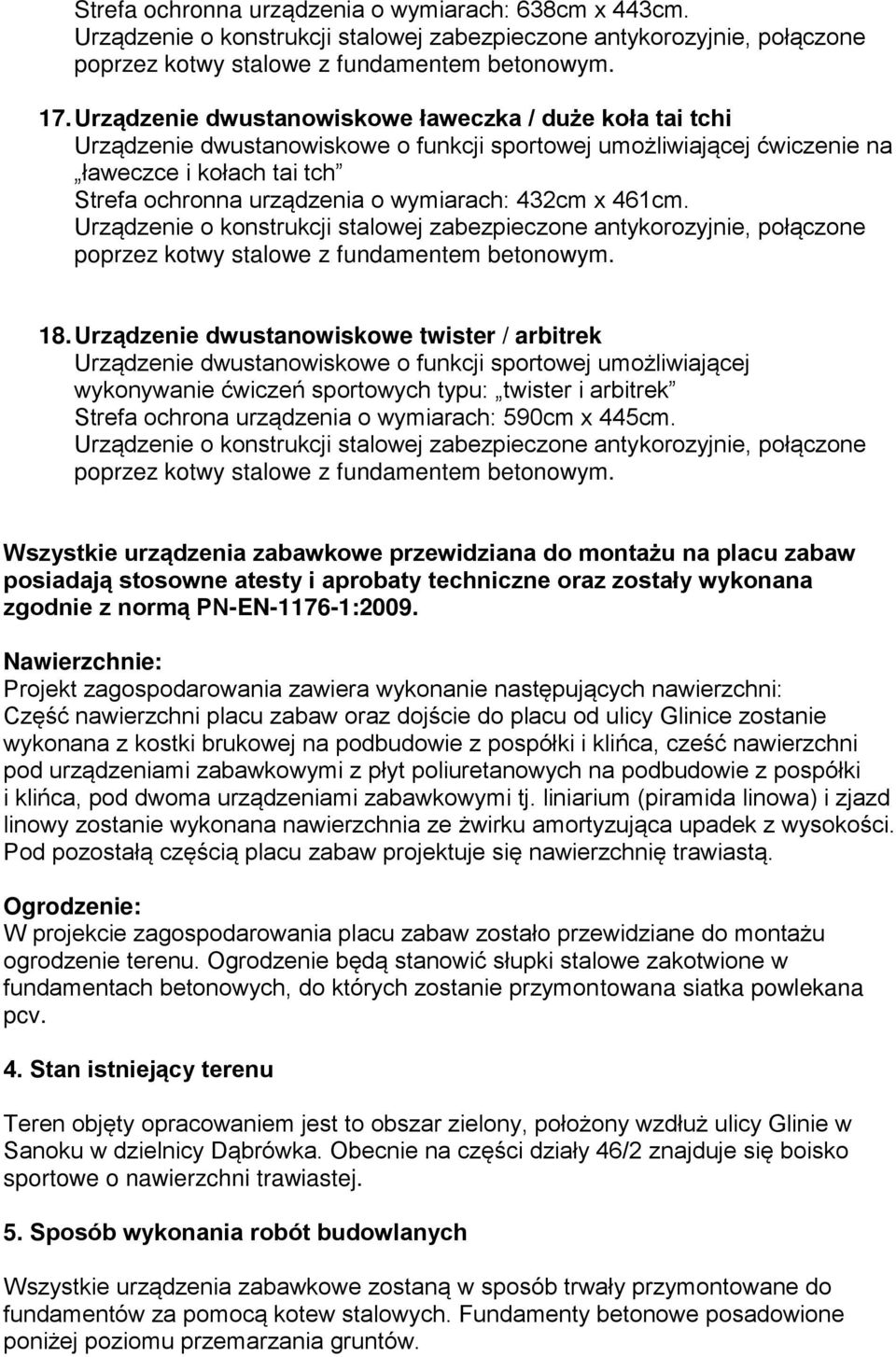 432cm x 461cm. Urządzenie o konstrukcji stalowej zabezpieczone antykorozyjnie, połączone poprzez kotwy stalowe z fundamentem betonowym. 18.