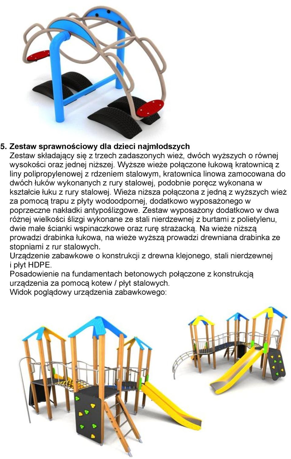 z rury stalowej. Wieża niższa połączona z jedną z wyższych wież za pomocą trapu z płyty wodoodpornej, dodatkowo wyposażonego w poprzeczne nakładki antypoślizgowe.